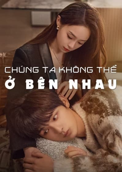 Poster phim Chúng Ta Không Thể Ở Bên Nhau